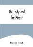 The Lady and the Pirate ;Being the Plain Tale of a Diligent Pirate and a Fair Captive