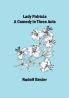 Lady Patricia: A comedy in three acts