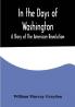 In the Days of Washington; A Story of The American Revolution