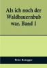 Als ich noch der Waldbauernbub war. Band 1:  Für die Jugend ausgewählt aus den Schriften Roseggers vom Hamburger Jugendschriftenausschuß.