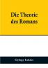 Die Theorie des Romans:  Ein geschichtsphilosophischer Versuch über die Formen der großen Epik