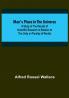 Man's Place in the Universe:  A Study of the Results of Scientific Research in Relation to the Unity or Plurality of Worlds
