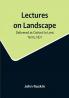 Lectures on Landscape: Delivered at Oxford in Lent Term 1871