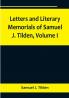 Letters and Literary Memorials of Samuel J. Tilden| Volume I
