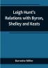 Leigh Hunt's Relations with Byron Shelley and Keats