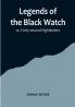 Legends of the Black Watch: or Forty-second Highlanders