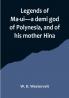Legends of Ma-ui—a demi god of Polynesia and of his mother Hina