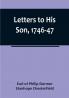 Letters to His Son 1746-47:  On the Fine Art of Becoming a Man of the World and a Gentleman