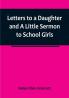 Letters to a Daughter and A Little Sermon to School Girls