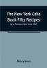 The New York Cake Book Fifty Recipes by a Famous New York Chef