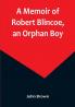 A Memoir of Robert Blincoe an Orphan Boy