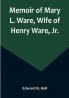 Memoir of Mary L. Ware Wife of Henry Ware Jr.