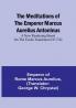 The Meditations of the Emperor Marcus Aurelius Antoninus; A new rendering based on the Foulis translation of 1742