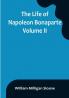The Life of Napoleon Bonaparte| Volume II