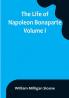 The Life of Napoleon Bonaparte| Volume I