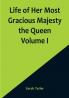 Life of Her Most Gracious Majesty the Queen | Volume I