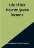 Life of Her Majesty Queen Victoria