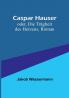 Caspar Hauser:  oder Die Trägheit des Herzens Roman