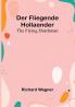 Der Fliegende Hollaender:  The Flying Dutchman
