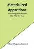 Materialized Apparitions: If Not Beings from Another Life What Are They