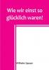 Wie wir einst so glücklich waren!
