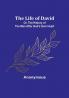 The Life of David:  Or The History of the Man After God's Own Heart