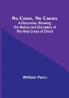 No Cross No Crown :  A Discourse Shewing the Nature and Discipline of the Holy Cross of Christ