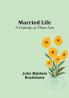 Married Life: A Comedy in Three Acts