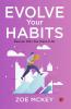 Evolve Your Habits: Become Who You Want To Be