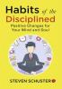 Habits of the Disciplined : Positive Changes for Your Mind and Soul
