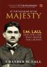 AT THE PLEASURE OF HIS MAJESTY: I.M. Lall and the Case That Shook the Crown