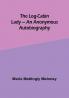 The Log-Cabin Lady — An Anonymous Autobiography