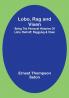 Lobo Rag and Vixen;Being The Personal Histories Of Lobo Redruff Raggylug & Vixen