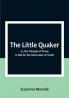 The Little Quaker; or the Triumph of Virtue. A Tale for the Instruction of Youth
