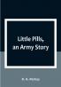 Little Pills an Army Story: Being Some Experiences of a United States Army Medical Officer on the Frontier Nearly a Half Century Ago
