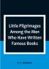 Little Pilgrimages Among the Men Who Have Written Famous Books