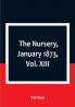 The Nursery January 1873|Vol. XIII.