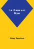 La chasse aux lions