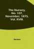 The Nursery No. 107 November 1875 Vol. XVIII.