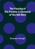 The Passing of the Frontier A Chronicle of the Old West
