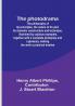 The photodrama: The philosophy of its principles the nature of its plot its dramatic construction and technique illumined by copious examples ... making the work a practical treatise