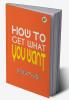 How To Get What You Want