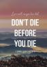 DON'T DIE BEFORE YOU DIE