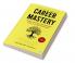 Career Mastery: Proven Strategies for Achieving Success in Your Profession