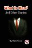 What Is Man? And Other Stories