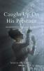 Caught Up On His Presence