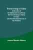 Pioneering in Cuba ; A Narrative of the Settlement of La Gloria the First American Colony in Cuba and the Early Experiences of the Pioneers