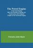 The Petrol Engine;A Text-Book dealing with the Principles of Design and Construction with a Special Chapter on the Two-stroke Engine