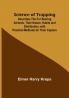 Science of Trapping; Describes the Fur Bearing Animals Their Nature Habits and Distribution with Practical Methods for Their Capture
