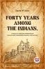 Forty Years Among The Indians A True Yet Thrilling Narrative Of The Author's Experiences Among The Natives